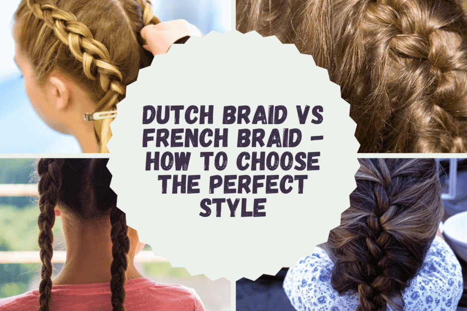 Dutch Braid vs French Braid - How to Choose the Perfect Style