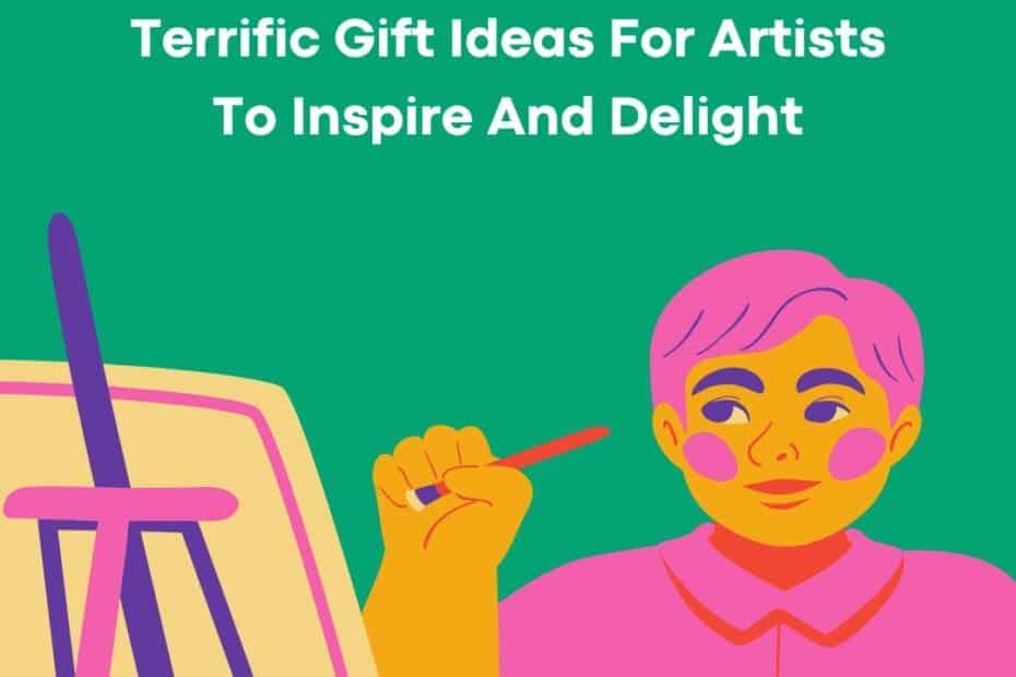 Terrific Gift Ideas For Artists To Inspire And Delight