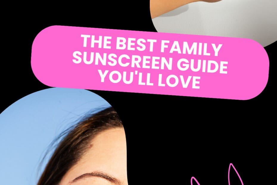 The Best Family Sunscreen Guide You'll Love