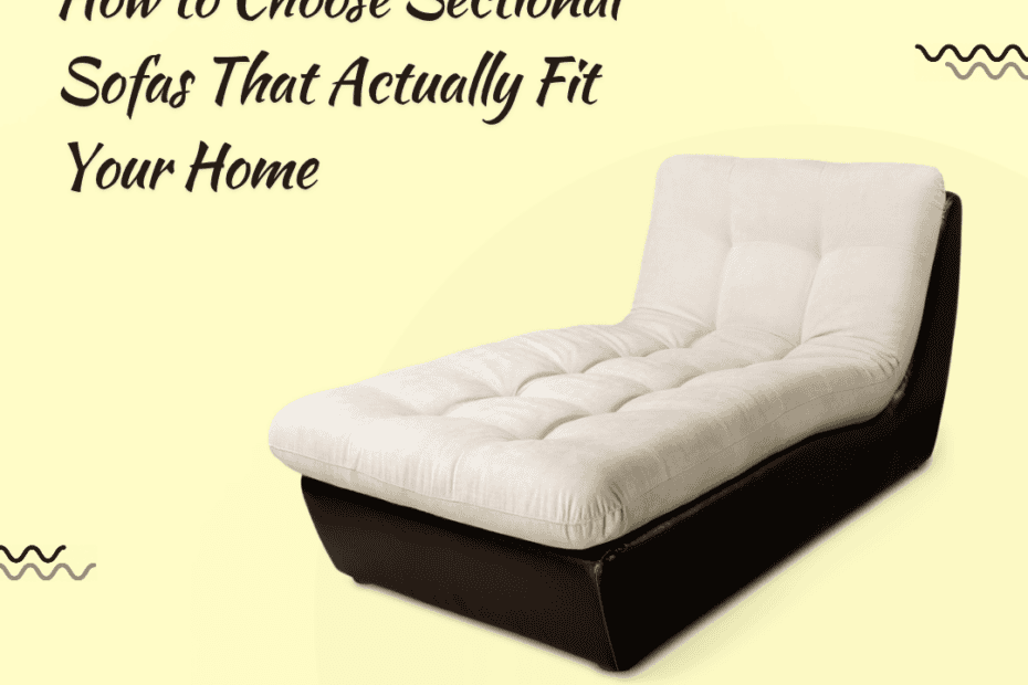 How to Choose Sectional Sofas That Actually Fit Your Home